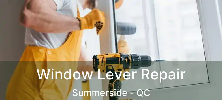  Window Lever Repair Summerside - QC