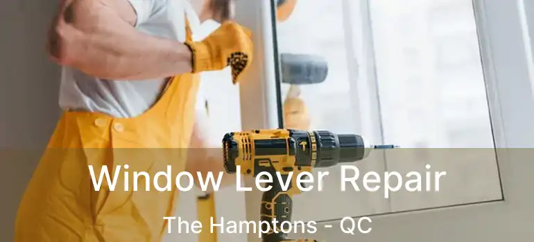  Window Lever Repair The Hamptons - QC