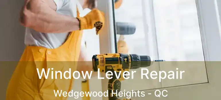  Window Lever Repair Wedgewood Heights - QC
