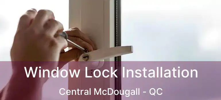  Window Lock Installation Central McDougall - QC