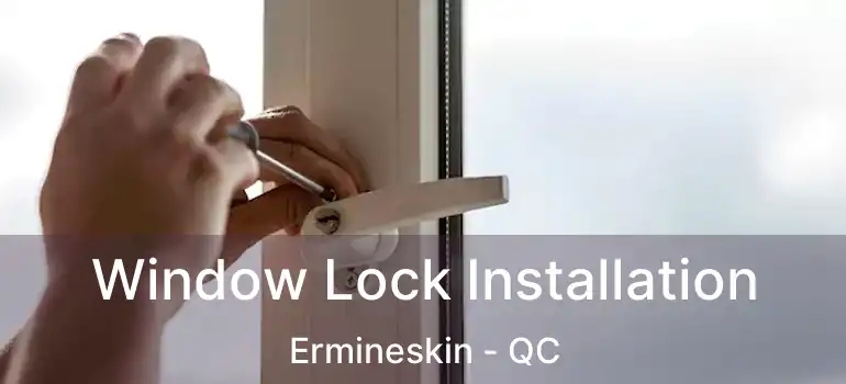  Window Lock Installation Ermineskin - QC