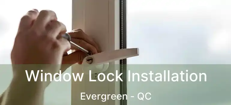  Window Lock Installation Evergreen - QC