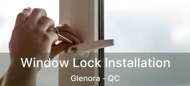  Window Lock Installation Glenora - QC