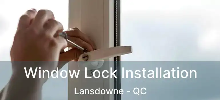  Window Lock Installation Lansdowne - QC