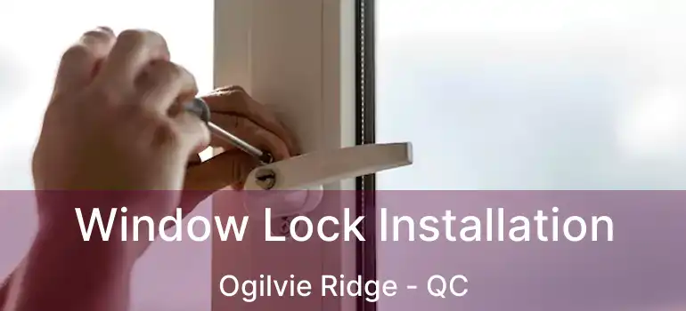  Window Lock Installation Ogilvie Ridge - QC