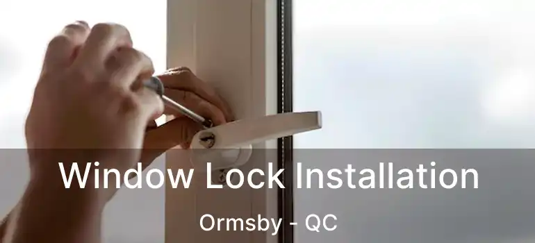  Window Lock Installation Ormsby - QC