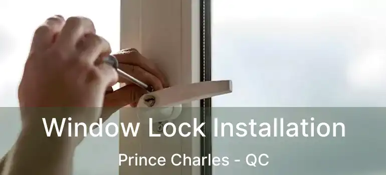  Window Lock Installation Prince Charles - QC
