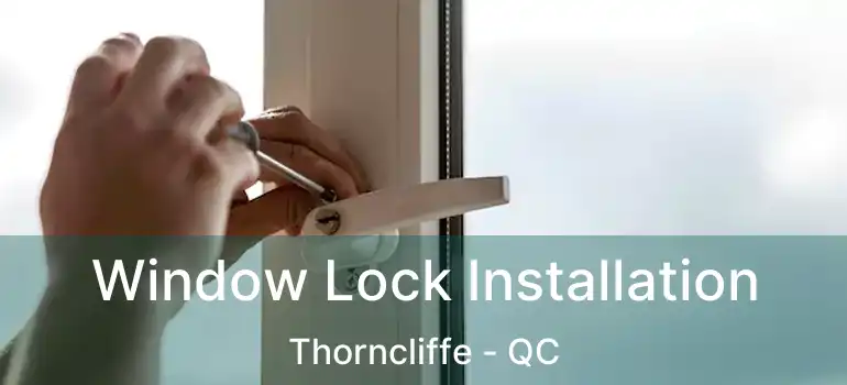  Window Lock Installation Thorncliffe - QC