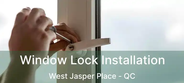  Window Lock Installation West Jasper Place - QC