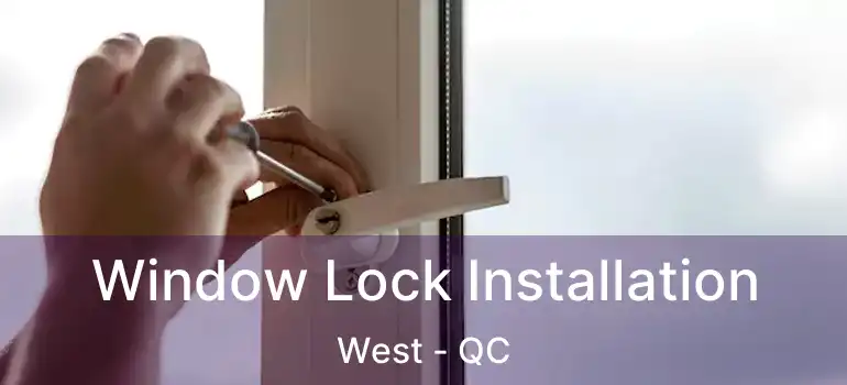 Window Lock Installation West - QC
