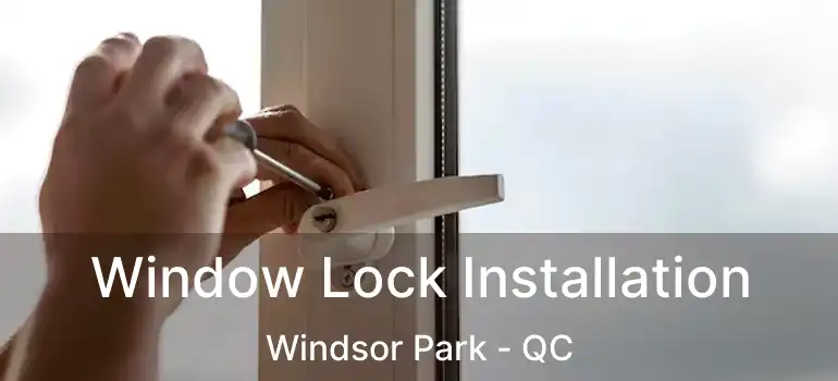  Window Lock Installation Windsor Park - QC