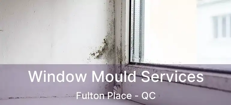 Window Mould Services Fulton Place - QC