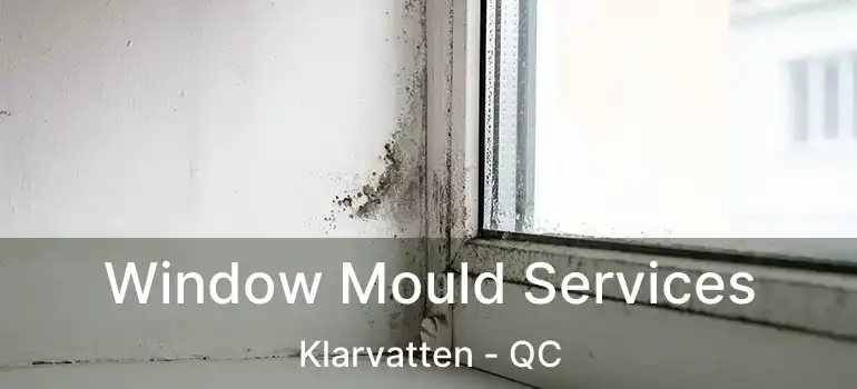 Window Mould Services Klarvatten - QC