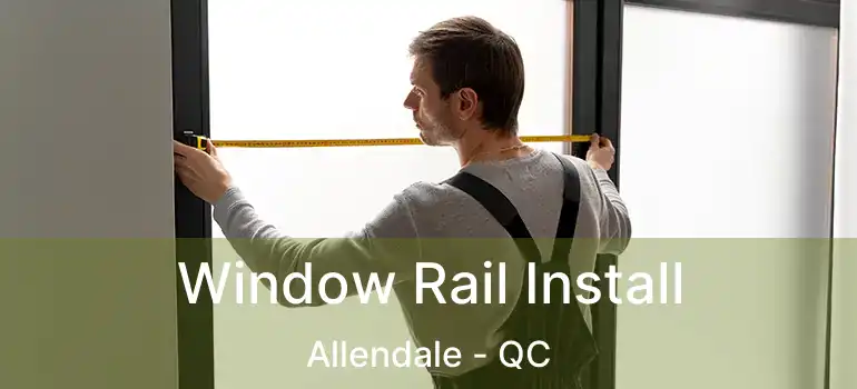  Window Rail Install Allendale - QC