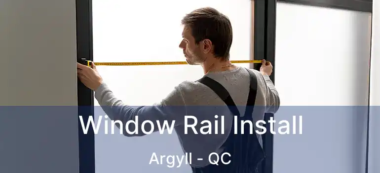  Window Rail Install Argyll - QC