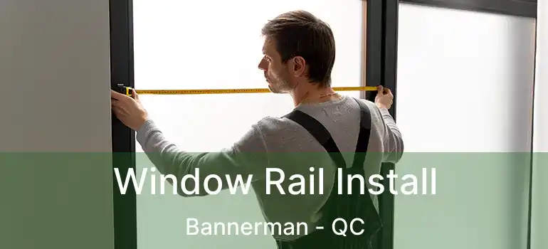  Window Rail Install Bannerman - QC