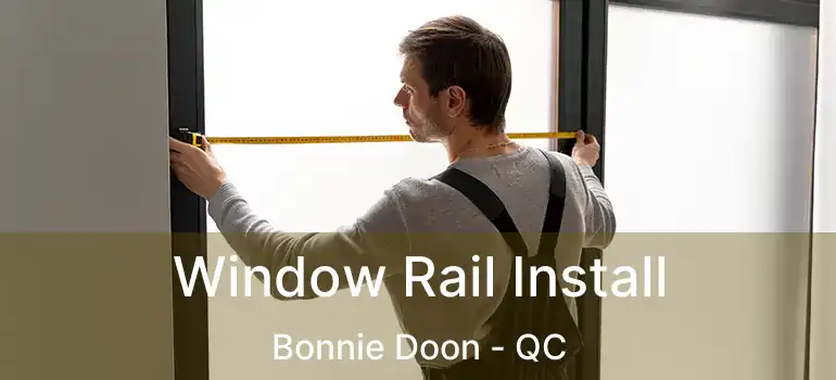  Window Rail Install Bonnie Doon - QC