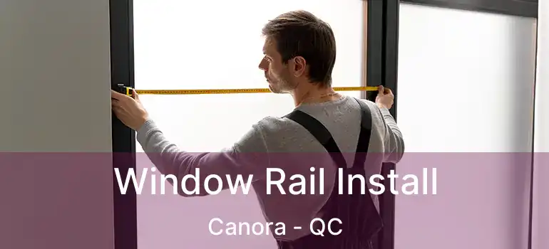  Window Rail Install Canora - QC