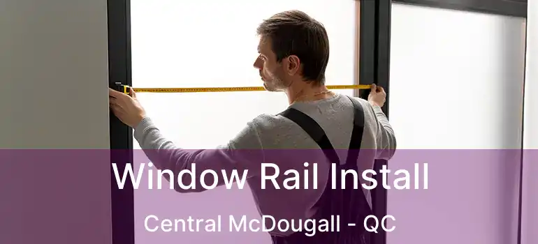  Window Rail Install Central McDougall - QC