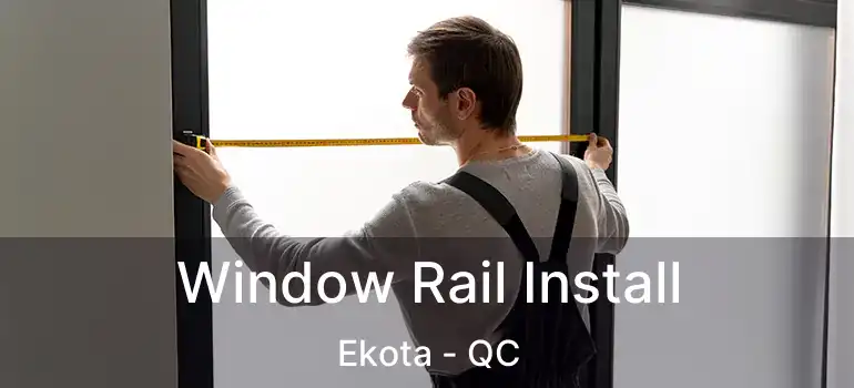 Window Rail Install Ekota - QC