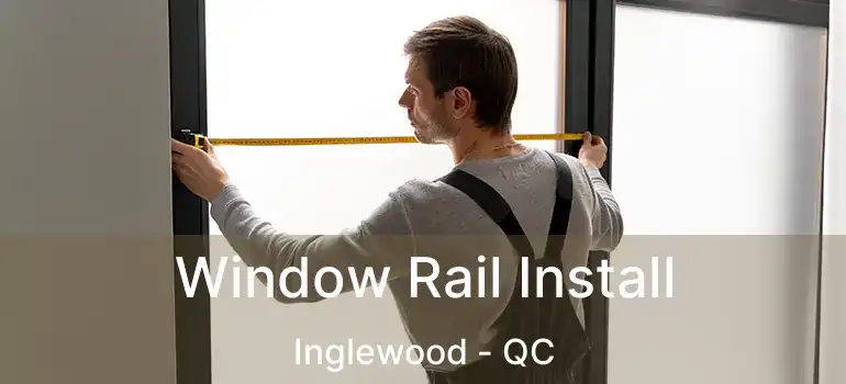  Window Rail Install Inglewood - QC