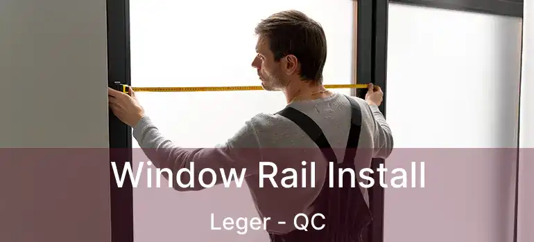  Window Rail Install Leger - QC