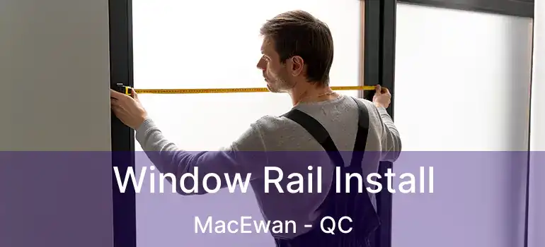  Window Rail Install MacEwan - QC