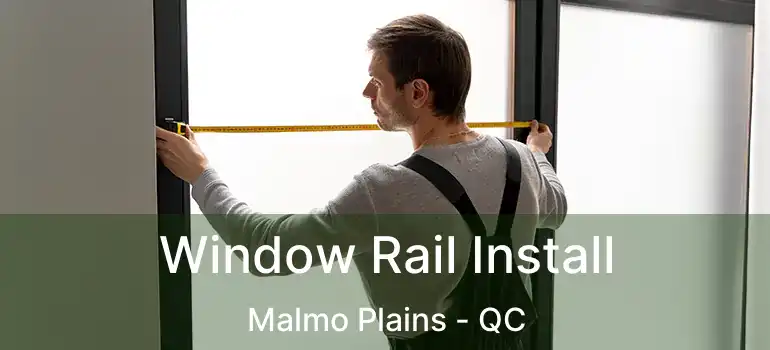  Window Rail Install Malmo Plains - QC