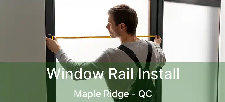  Window Rail Install Maple Ridge - QC