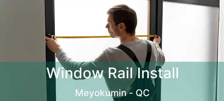  Window Rail Install Meyokumin - QC