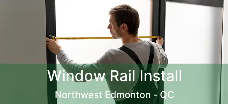  Window Rail Install Northwest Edmonton - QC