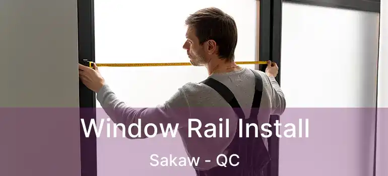  Window Rail Install Sakaw - QC