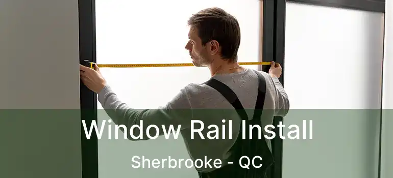  Window Rail Install Sherbrooke - QC