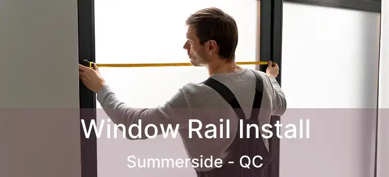  Window Rail Install Summerside - QC