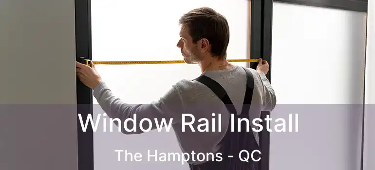 Window Rail Install The Hamptons - QC