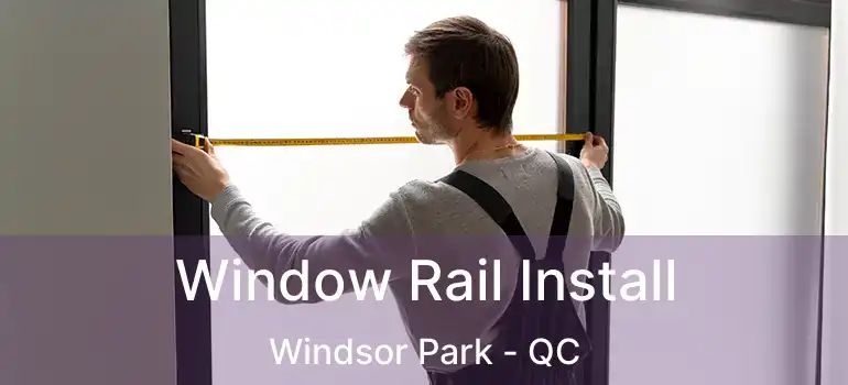  Window Rail Install Windsor Park - QC