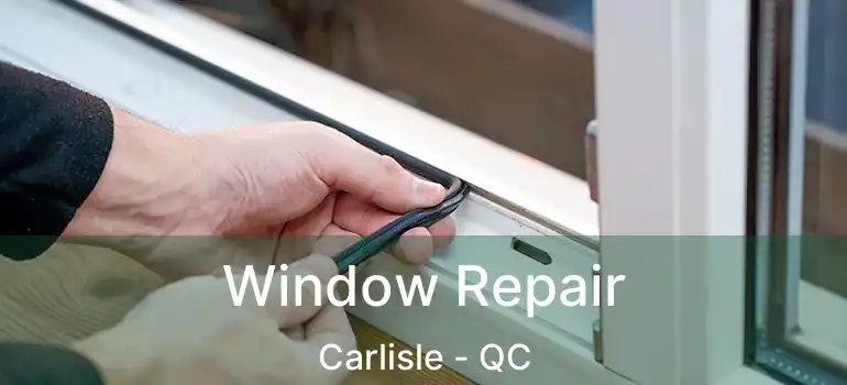  Window Repair Carlisle - QC