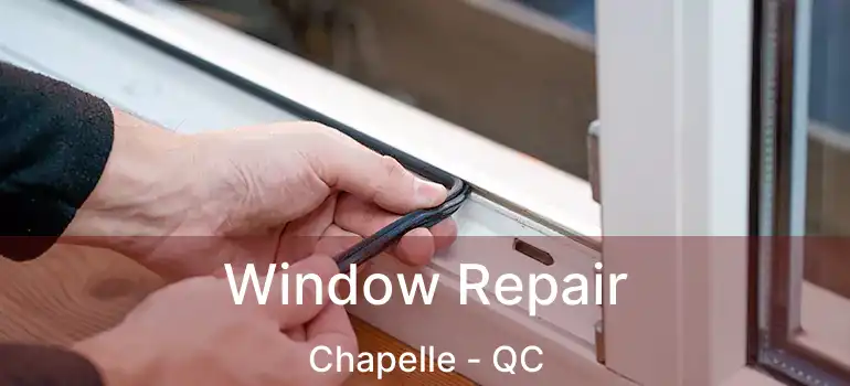  Window Repair Chapelle - QC