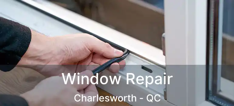 Window Repair Charlesworth - QC