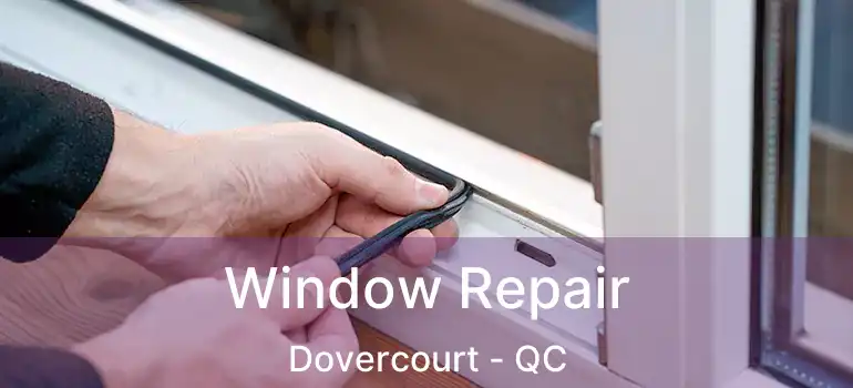 Window Repair Dovercourt - QC