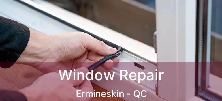  Window Repair Ermineskin - QC