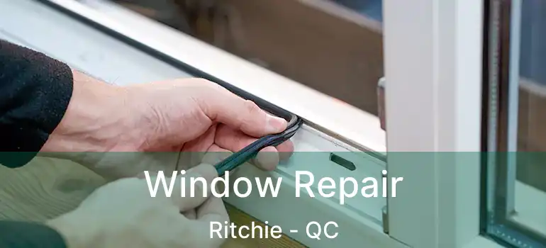  Window Repair Ritchie - QC