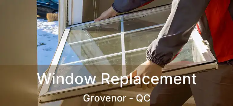  Window Replacement Grovenor - QC