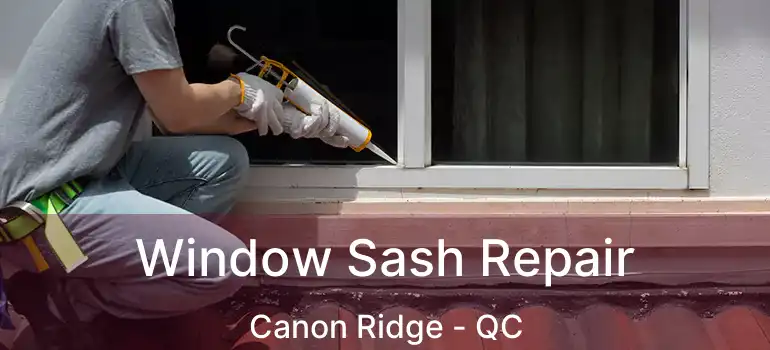  Window Sash Repair Canon Ridge - QC