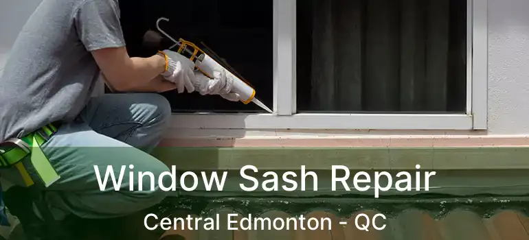 Window Sash Repair Central Edmonton - QC