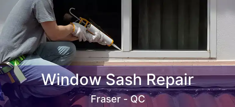  Window Sash Repair Fraser - QC