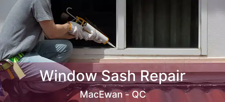  Window Sash Repair MacEwan - QC