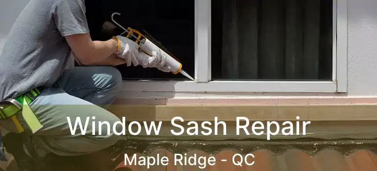  Window Sash Repair Maple Ridge - QC