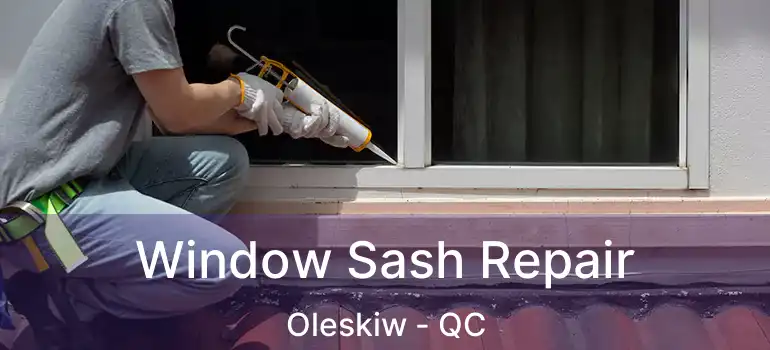 Window Sash Repair Oleskiw - QC