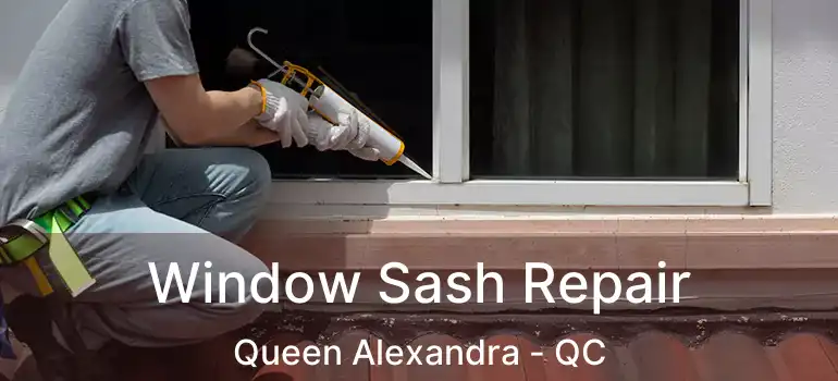  Window Sash Repair Queen Alexandra - QC
